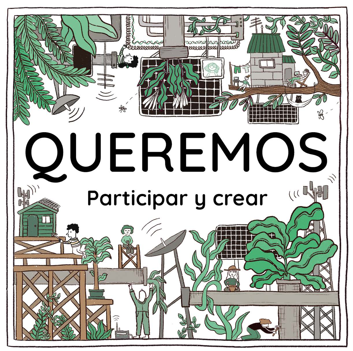 Texto grande "QUEREMOS" con el subtítulo "Participar y crear"; alrededor, escenas de colaboración donde personas de distintas edades construyen pasarelas de madera, ajustan una antena parabólica y cuidan plantas frondosas junto a paneles y torres, con una casita elevada entre ramas.